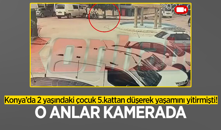 Konya’da 2 yaşındaki çocuk 5.kattan düşerek yaşamını yitirmişti! O anlar kamerada