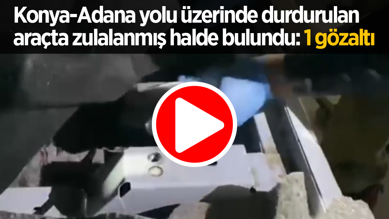 Konya-Adana yolu üzerinde durdurulan araçta zulalanmış halde bulundu: 1 gözaltı
