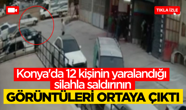Konya’da 12 kişinin yaralandığı silahla saldırının görüntüleri ortaya çıktı