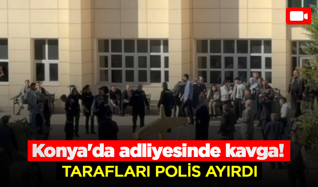 Konya’da adliyesinde kavga! Tarafları polis ayırdı