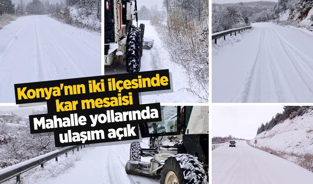 Konya’nın iki ilçesinde kar mesaisi: Mahalle yollarında ulaşım açık