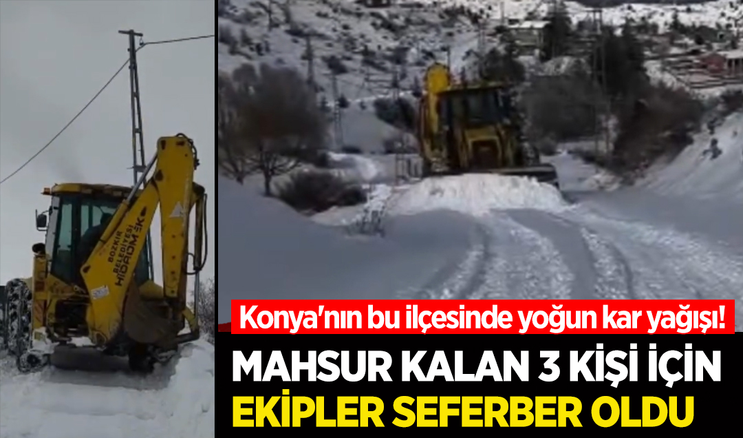 Konya’nın bu ilçesinde yoğun kar yağışı! Mahsur kalan 3 kişi için ekipler seferber oldu