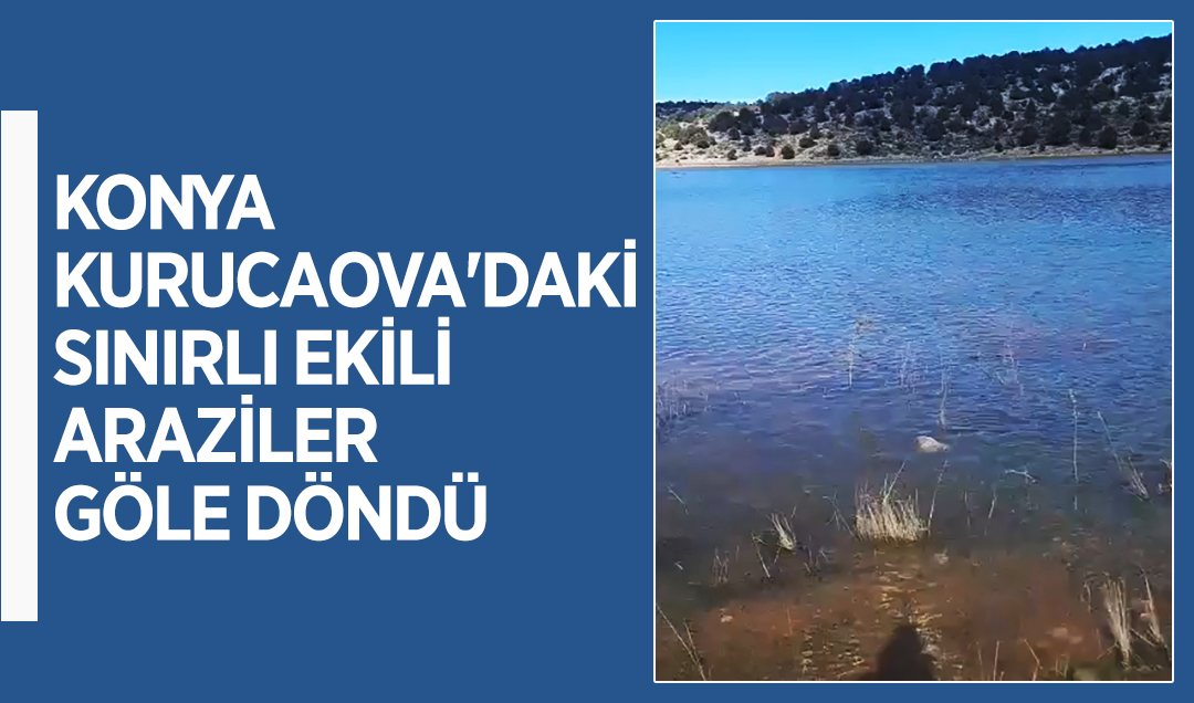 Konya Kurucaova’daki sınırlı ekili araziler göle döndü