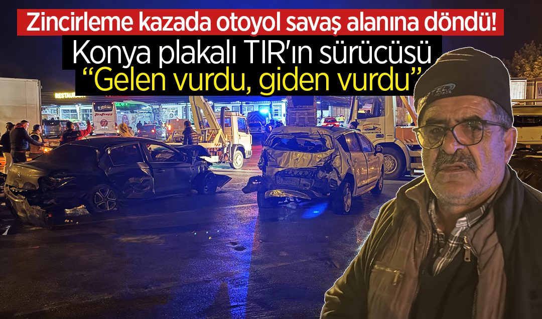 Zincirleme kazada otoyol savaş alanına döndü! Konya plakalı TIR’ın sürücüsü: “Gelen vurdu, giden vurdu“