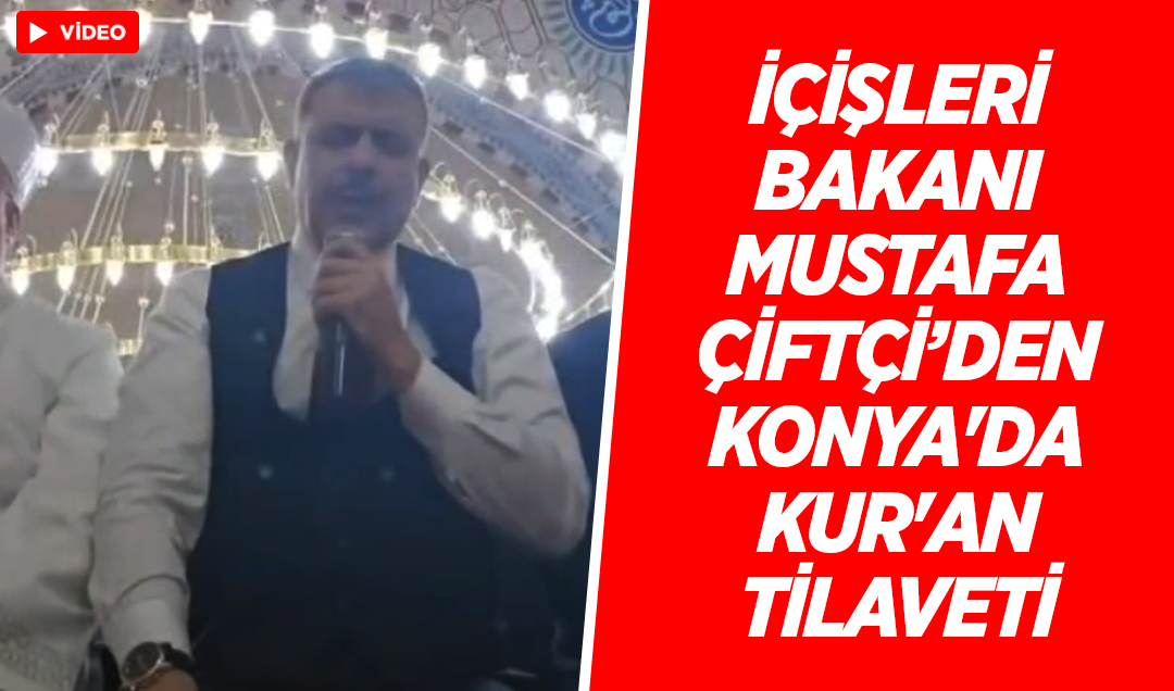 İçişleri Bakanı Mustafa Çiftçi’den Konya’da Kur’an tilaveti 